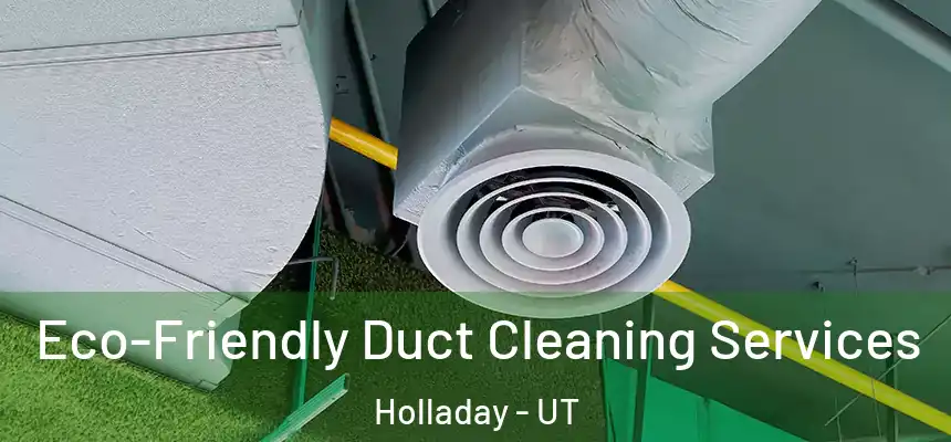  Eco-Friendly Duct Cleaning Services Holladay - UT